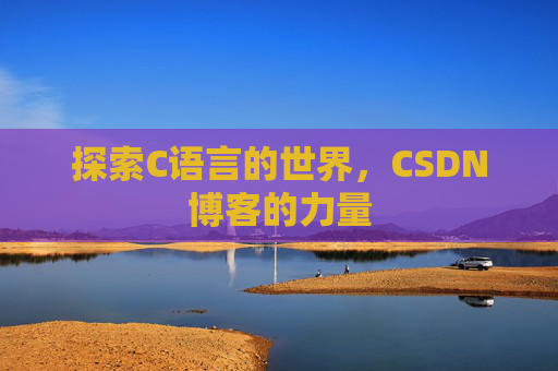 探索C语言的世界，CSDN博客的力量